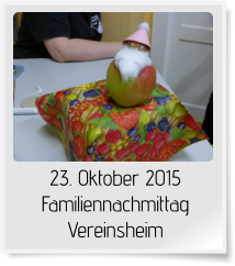 23. Oktober 2015 Familiennachmittag Vereinsheim