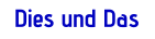 Dies und Das